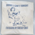 sorry I can’t tonight. I’m reading fantasy smut. Tshirt.