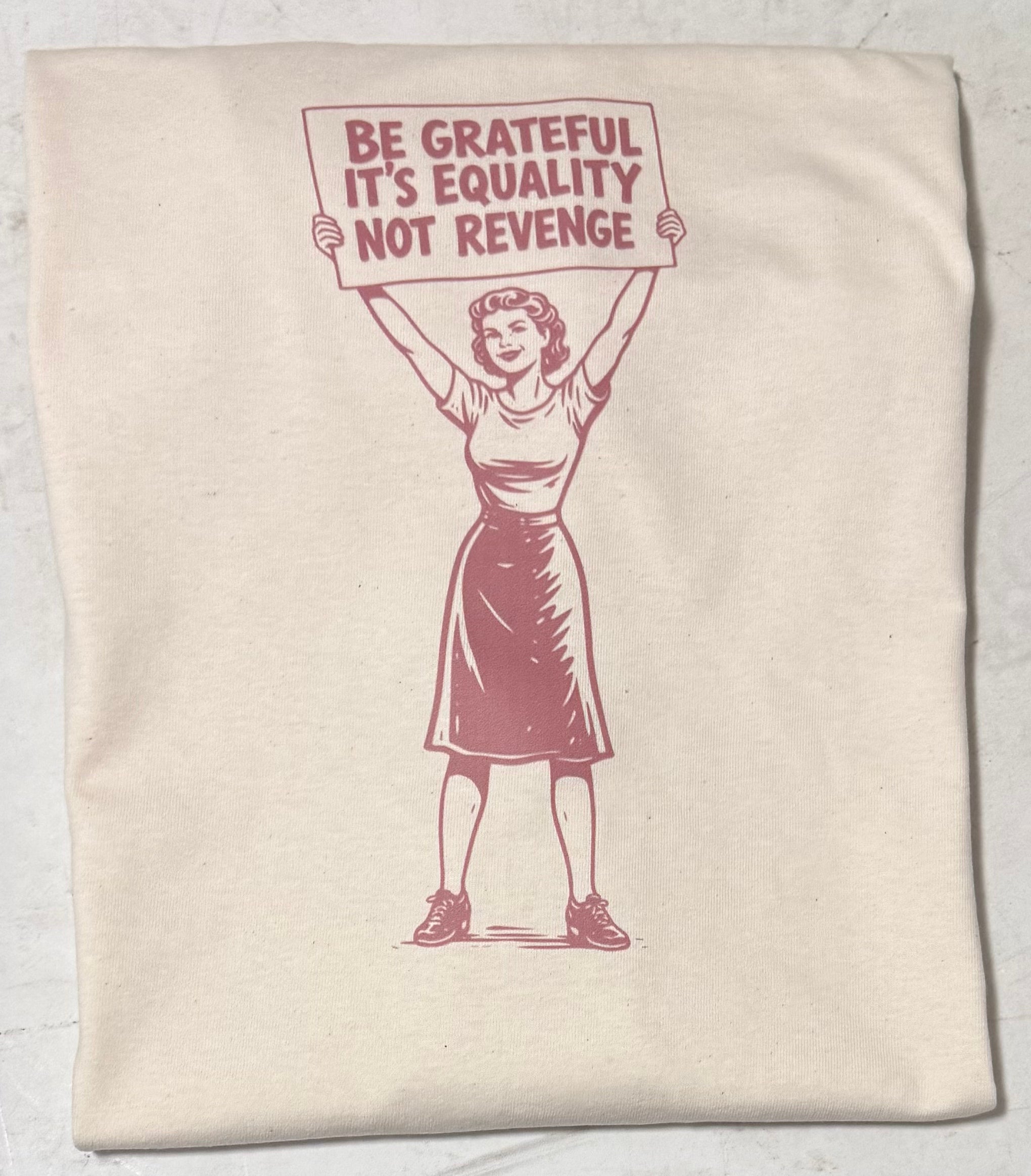 Be grateful it’s equality not revenge tshirt