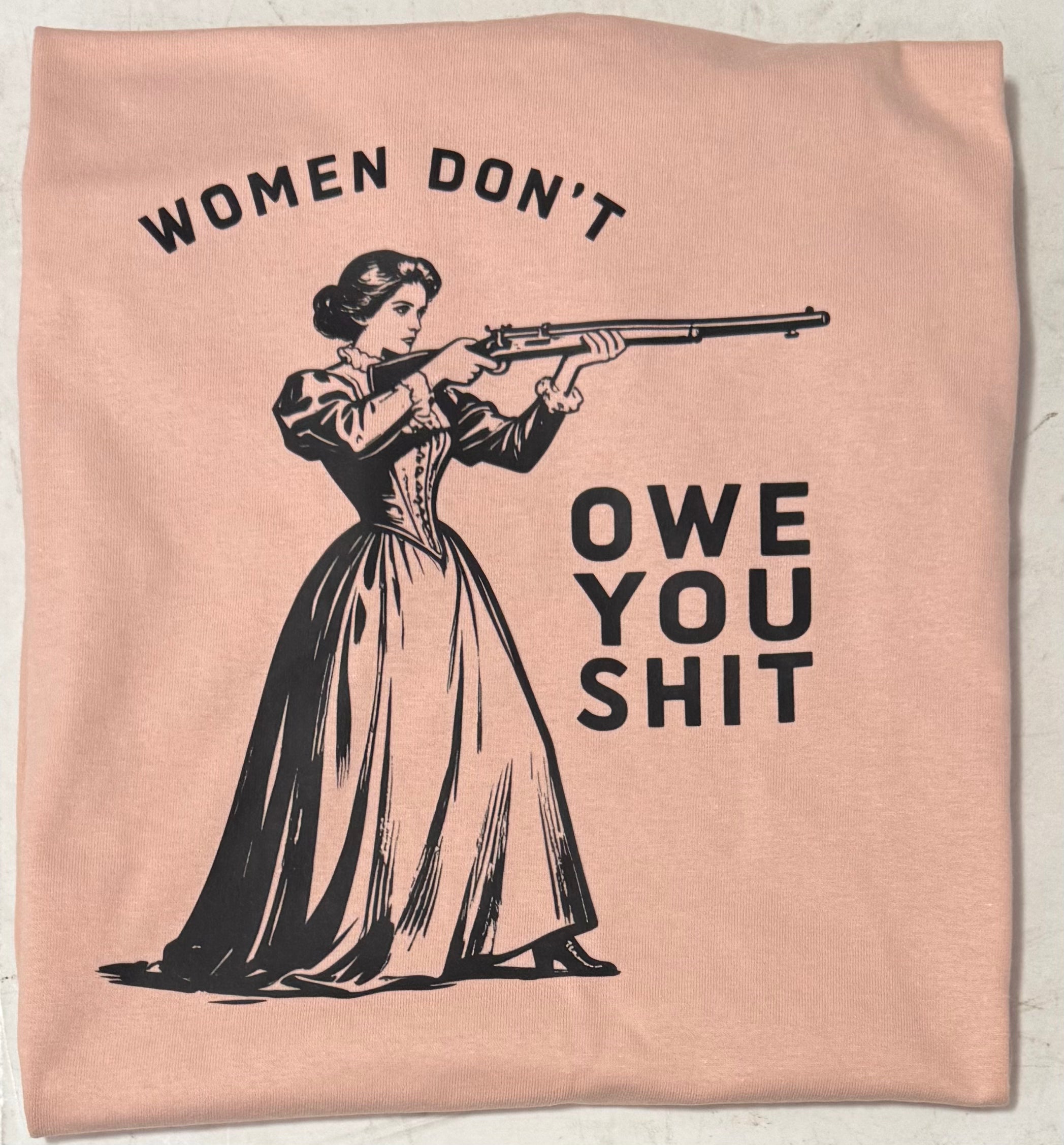 Women don’t owe you shit tshirt