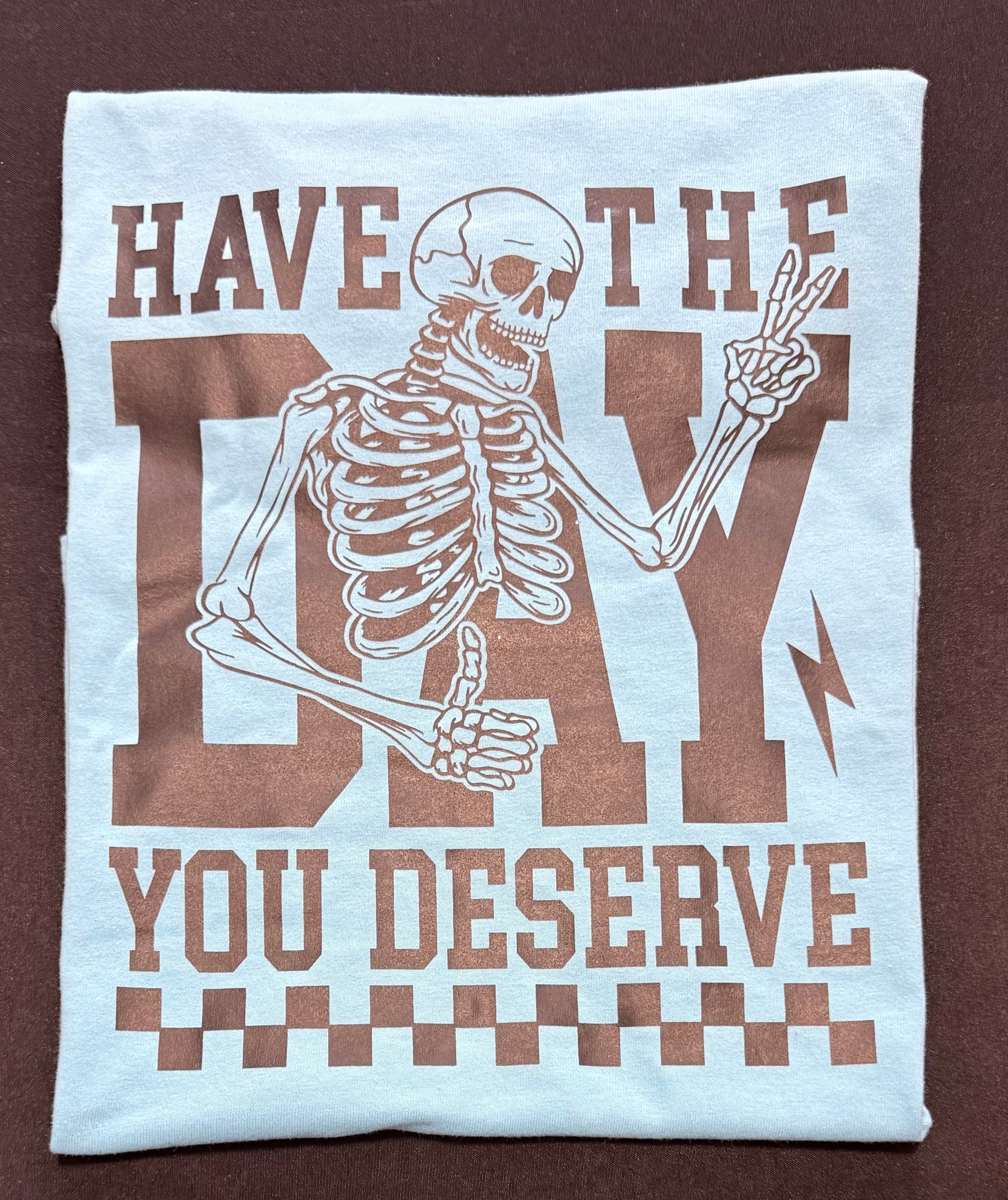 Have the Day You Deserve Graphic Tee
